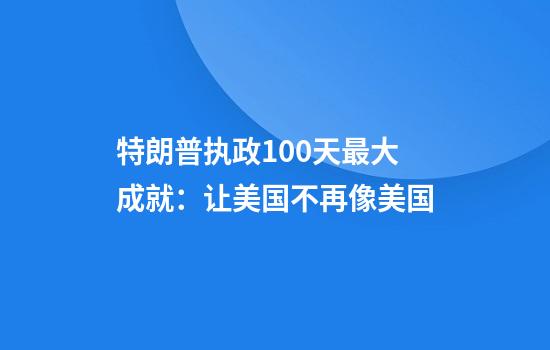 特朗普执政100天最大成就：让美国不再像美国