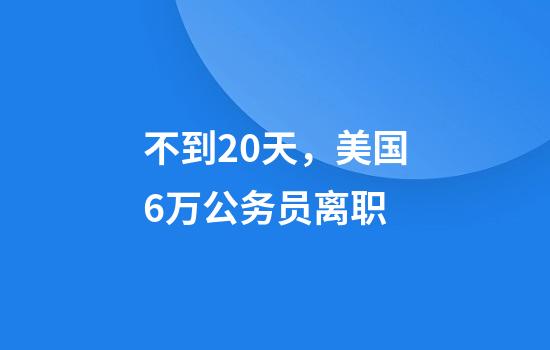 不到20天，美国6万公务员离职