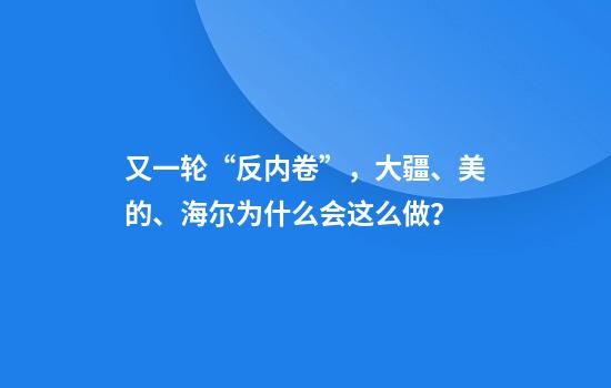 又一轮“反内卷”，大疆、美的、海尔为什么会这么做？