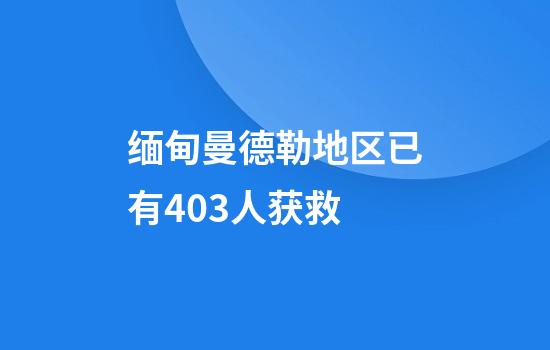 缅甸曼德勒地区已有403人获救