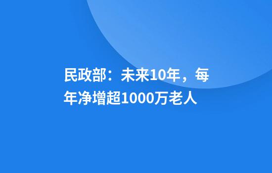 民政部：未来10年，每年净增超1000万老人