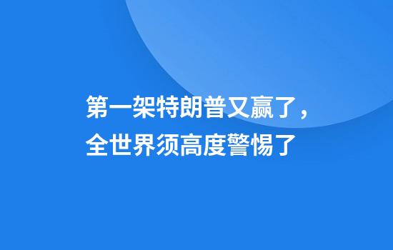 第一架特朗普又赢了，全世界须高度警惕了