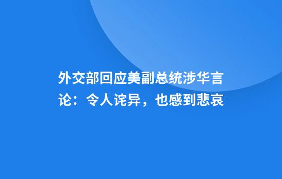 外交部回应美副总统涉华言论：令人诧异，也感到悲哀