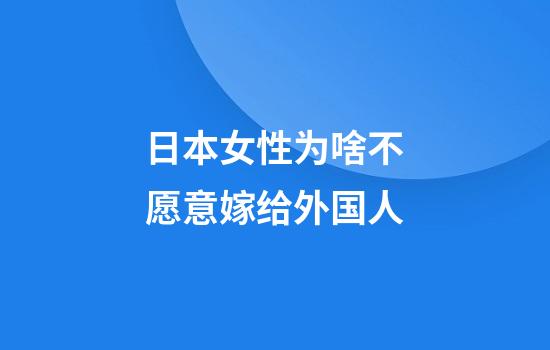 日本女性为啥不愿意嫁给外国人