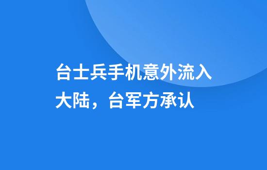 台士兵手机意外流入大陆，台军方承认