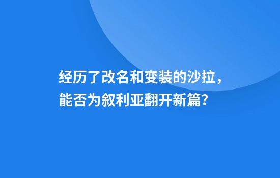 经历了改名和变装的沙拉，能否为叙利亚翻开新篇？