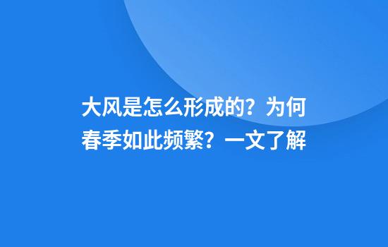 大风是怎么形成的？为何春季如此频繁？一文了解