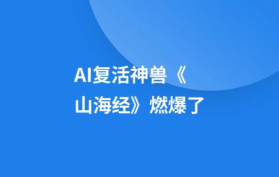 AI复活神兽《山海经》燃爆了