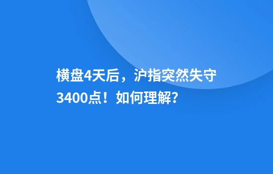 横盘4天后，沪指突然失守3400点！如何理解？