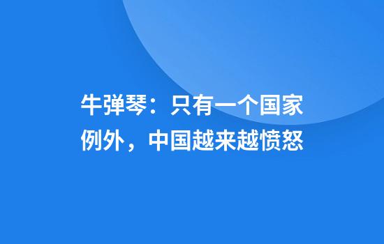 牛弹琴：只有一个国家例外，中国越来越愤怒