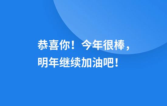 恭喜你！今年很棒，明年继续加油吧！