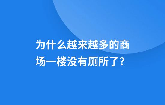 为什么越来越多的商场一楼没有厕所了？
