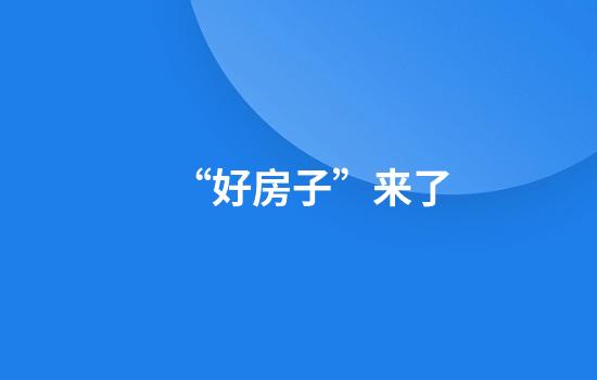 “好房子”来了