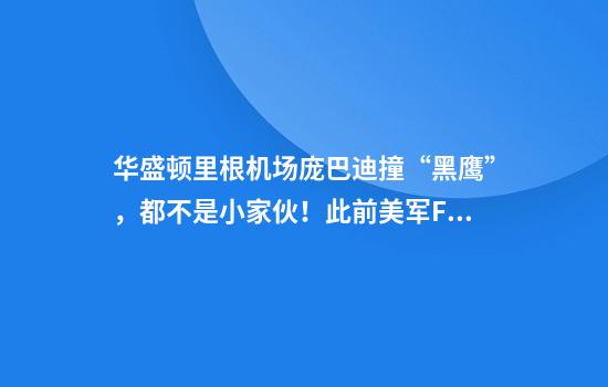 华盛顿里根机场庞巴迪撞“黑鹰”，都不是小家伙！此前美军F-35战机刚坠毁！