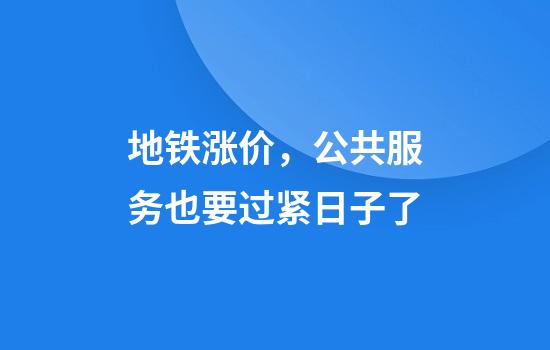 地铁涨价，公共服务也要过紧日子了