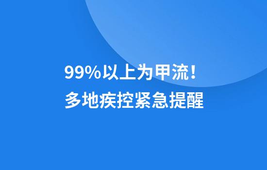99%以上为甲流！多地疾控紧急提醒