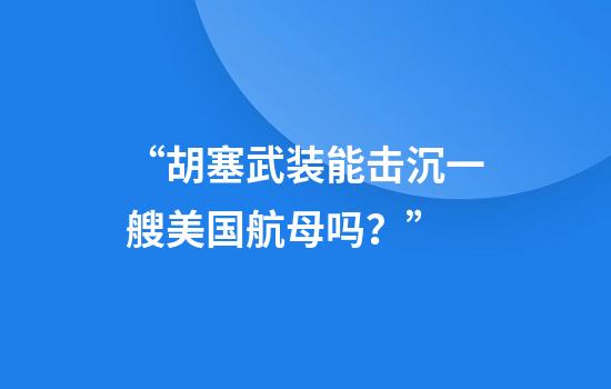 “胡塞武装能击沉一艘美国航母吗？”