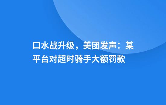 口水战升级，美团发声：某平台对超时骑手大额罚款