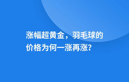 涨幅超黄金，羽毛球的价格为何一涨再涨？