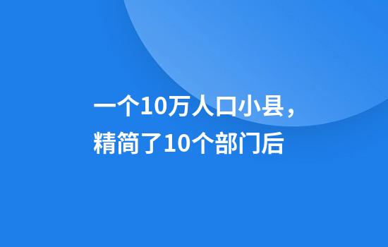 一个10万人口小县，精简了10个部门后