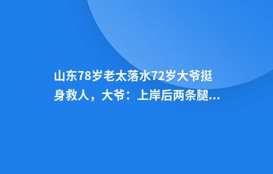 山东78岁老太落水72岁大爷挺身救人，大爷：上岸后两条腿冻僵了，但救人后心情舒畅