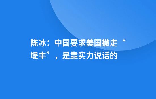 陈冰：中国要求美国撤走“堤丰”，是靠实力说话的