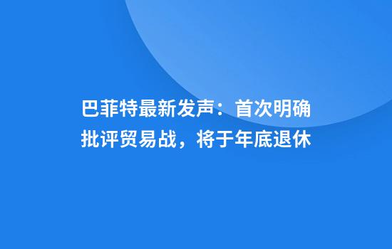巴菲特最新发声：首次明确批评贸易战，将于年底退休