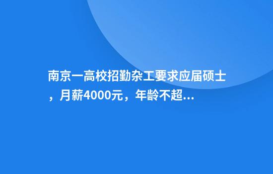 南京一高校招勤杂工要求应届硕士，月薪4000元，年龄不超过35周岁？回应来了