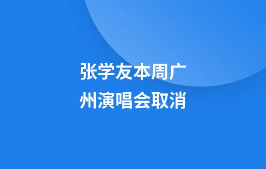 张学友本周广州演唱会取消