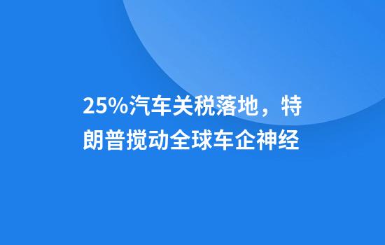 25%汽车关税落地，特朗普搅动全球车企神经