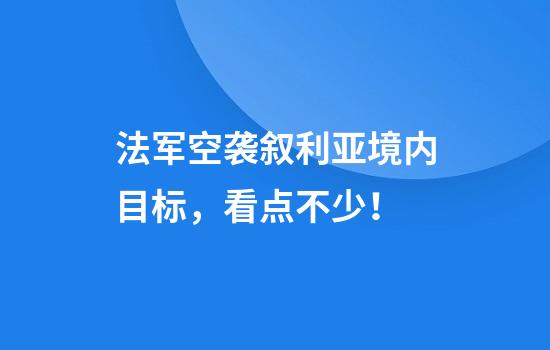法军空袭叙利亚境内目标，看点不少！