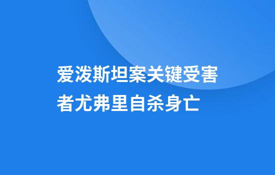 爱泼斯坦案关键受害者尤弗里自杀身亡