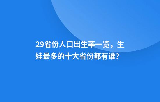 29省份人口出生率一览，生娃最多的十大省份都有谁？