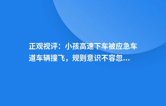 正观视评：小孩高速下车被应急车道车辆撞飞，规则意识不容忽视