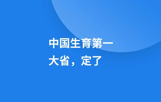 中国生育第一大省，定了