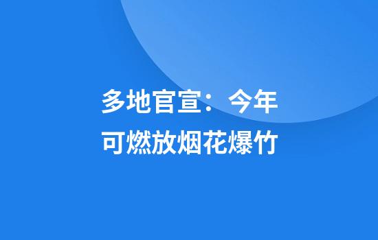 多地官宣：今年可燃放烟花爆竹