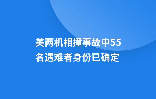 美两机相撞事故中55名遇难者身份已确定