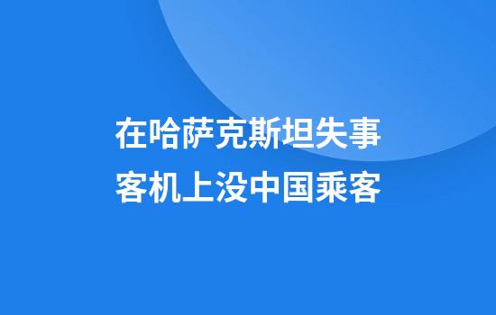 在哈萨克斯坦失事客机上没中国乘客