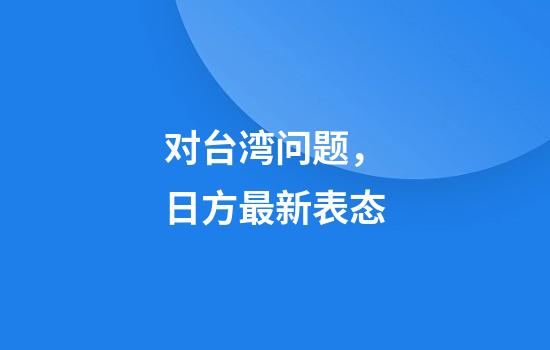 对台湾问题，日方最新表态