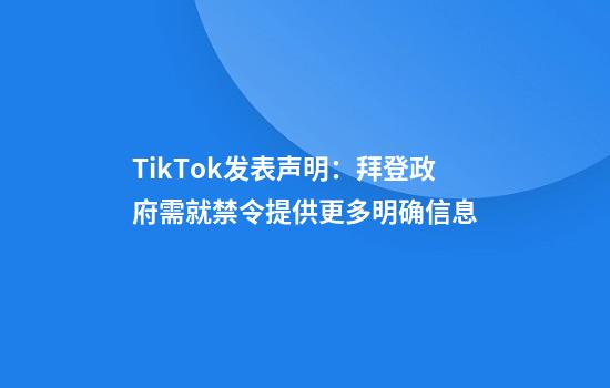 TikTok发表声明：拜登政府需就禁令提供更多明确信息