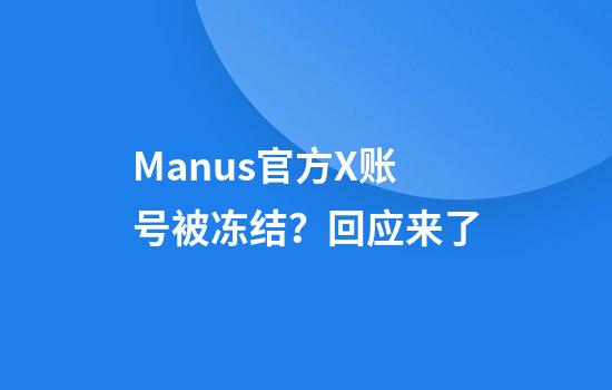 Manus官方X账号被冻结？回应来了