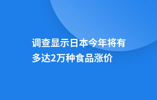 调查显示日本今年将有多达2万种食品涨价