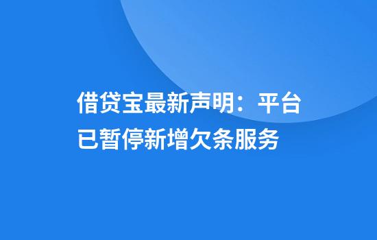 借贷宝最新声明：平台已暂停新增欠条服务