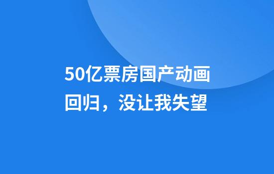 50亿票房国产动画回归，没让我失望