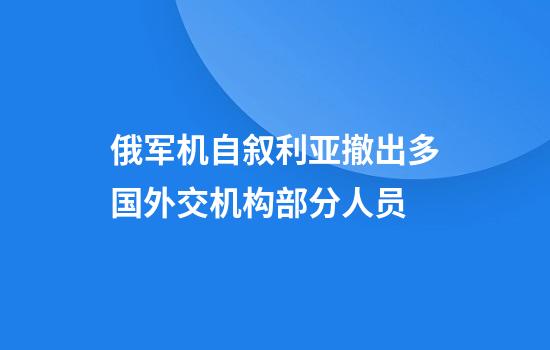 俄军机自叙利亚撤出多国外交机构部分人员