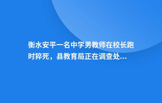 衡水安平一名中学男教师在校长跑时猝死，县教育局正在调查处理