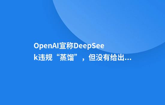 OpenAI宣称DeepSeek违规“蒸馏”，但没有给出证据