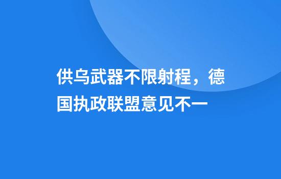 供乌武器不限射程，德国执政联盟意见不一