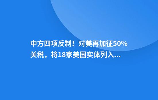 中方四项反制！对美再加征50%关税，将18家美国实体列入黑名单