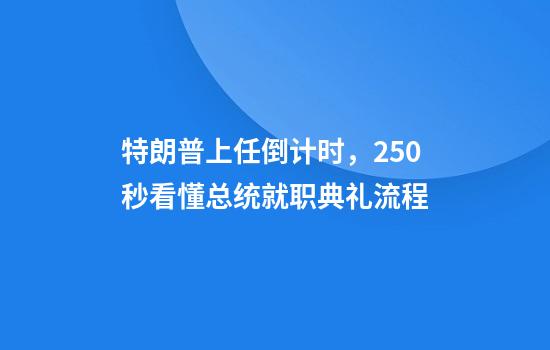 特朗普上任倒计时，250秒看懂总统就职典礼流程